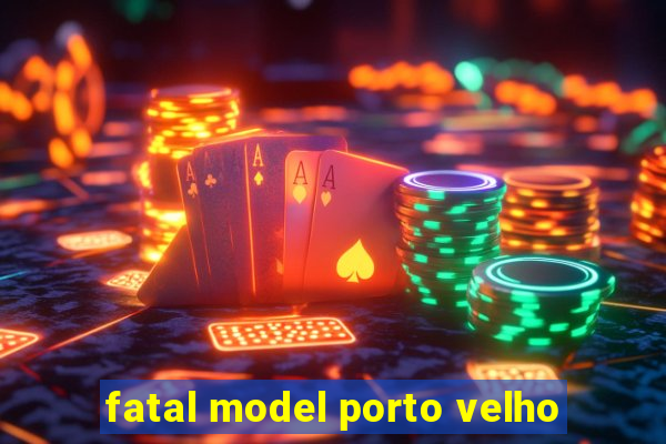 fatal model porto velho